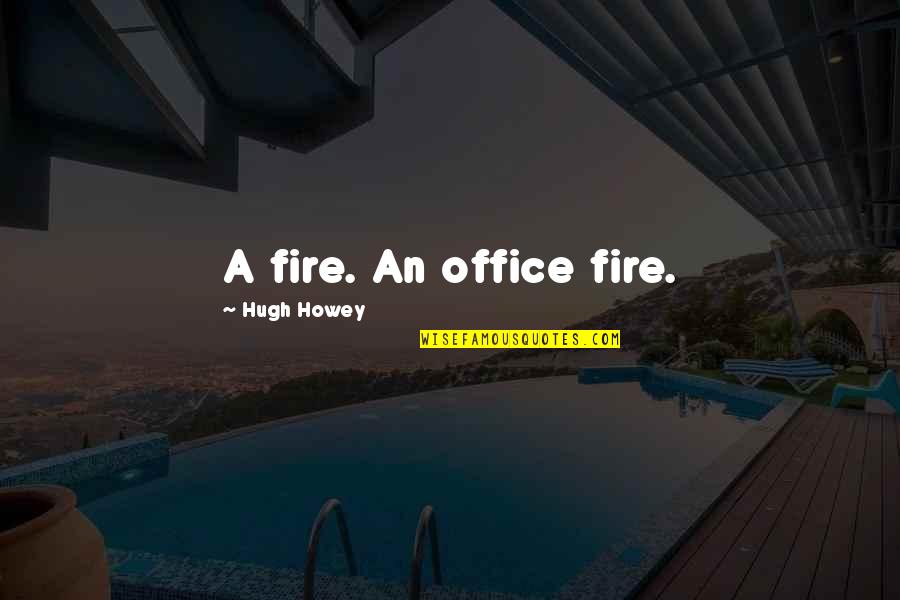 Mba's Quotes By Hugh Howey: A fire. An office fire.