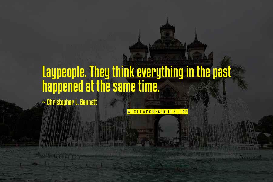 Mbathi Quotes By Christopher L. Bennett: Laypeople. They think everything in the past happened Mbathi Quotes By Christopher L. Bennett: Laypeople. They think everything in the past happened