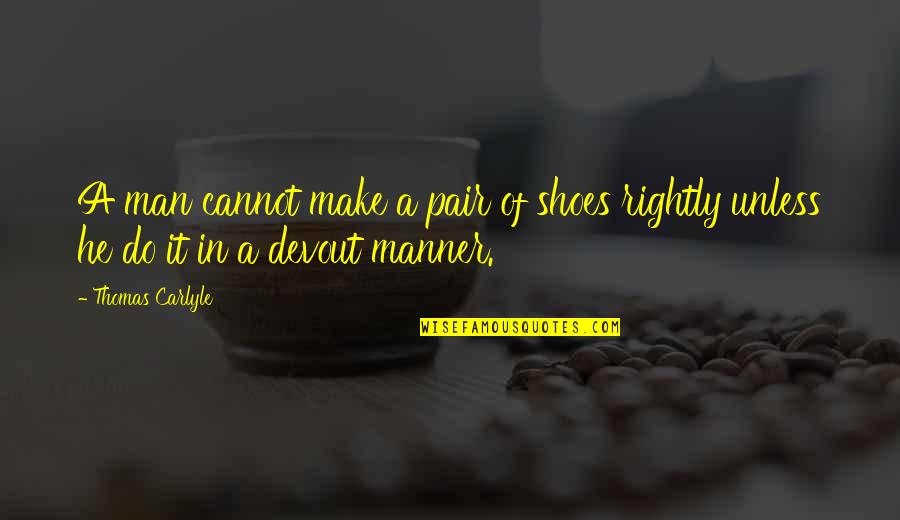 Mbathi Quotes By Thomas Carlyle: A man cannot make a pair of shoes