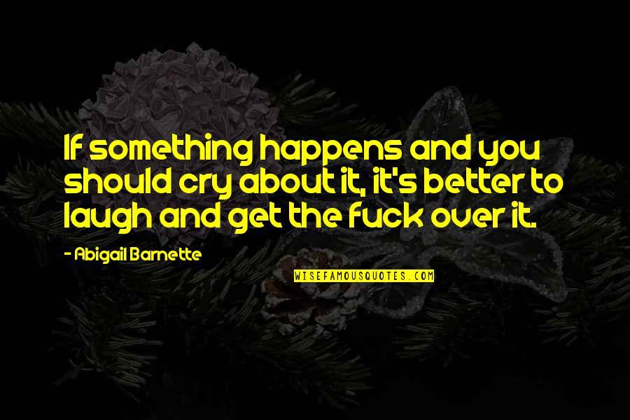 Mbatovi Quotes By Abigail Barnette: If something happens and you should cry about