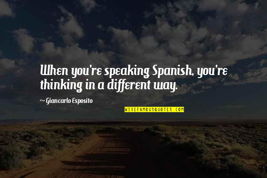 Mbayuwayu Beka Quotes By Giancarlo Esposito: When you're speaking Spanish, you're thinking in a