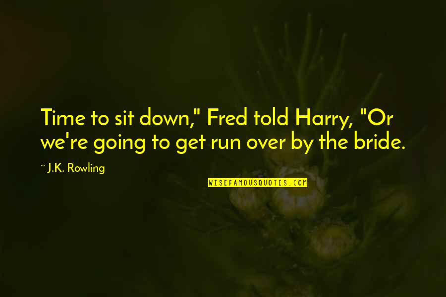 Mbayuwayu Ngo Quotes By J.K. Rowling: Time to sit down," Fred told Harry, "Or