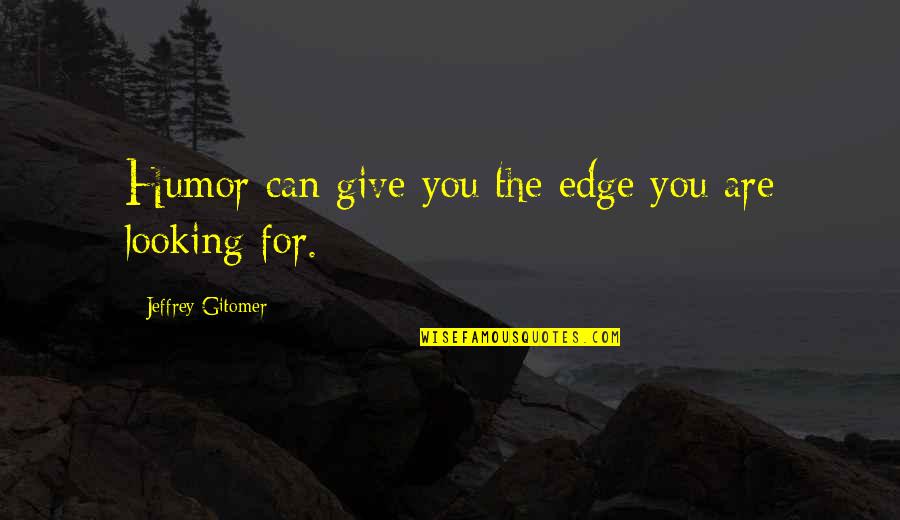 Mbbs Student Life Quotes By Jeffrey Gitomer: Humor can give you the edge you are