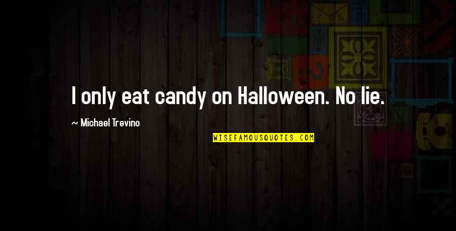 Mbegu Bora Quotes By Michael Trevino: I only eat candy on Halloween. No lie.