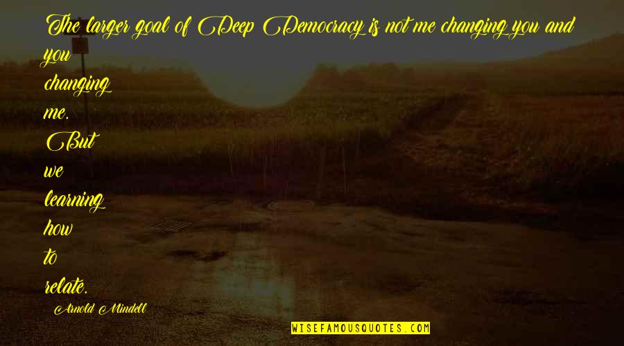 Mbeki Mbali Quotes By Arnold Mindell: The larger goal of Deep Democracy is not Mbeki Mbali Quotes By Arnold Mindell: The larger goal of Deep Democracy is not