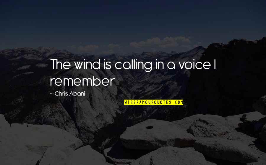 Mbeki Mbali Quotes By Chris Abani: The wind is calling in a voice I Mbeki Mbali Quotes By Chris Abani: The wind is calling in a voice I