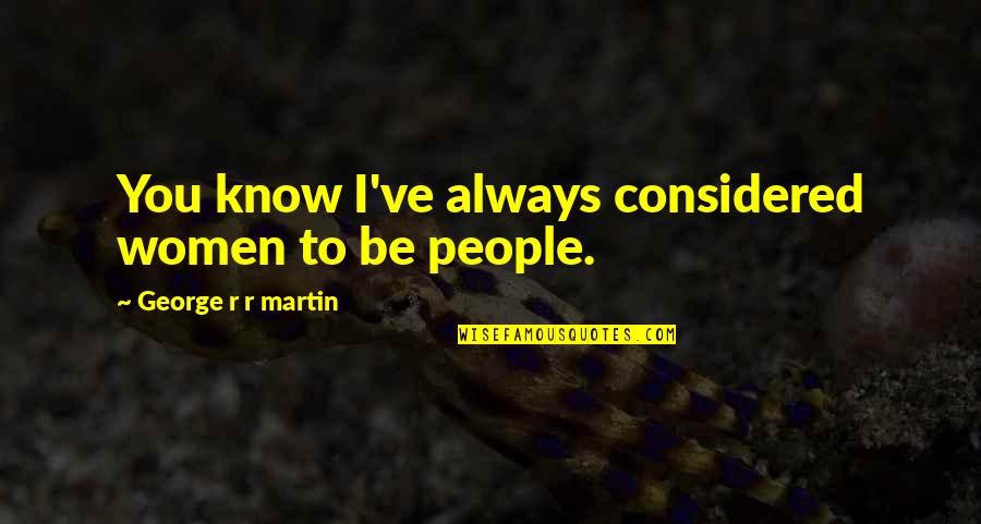 Mbeki Mbali Quotes By George R R Martin: You know I've always considered women to be Mbeki Mbali Quotes By George R R Martin: You know I've always considered women to be