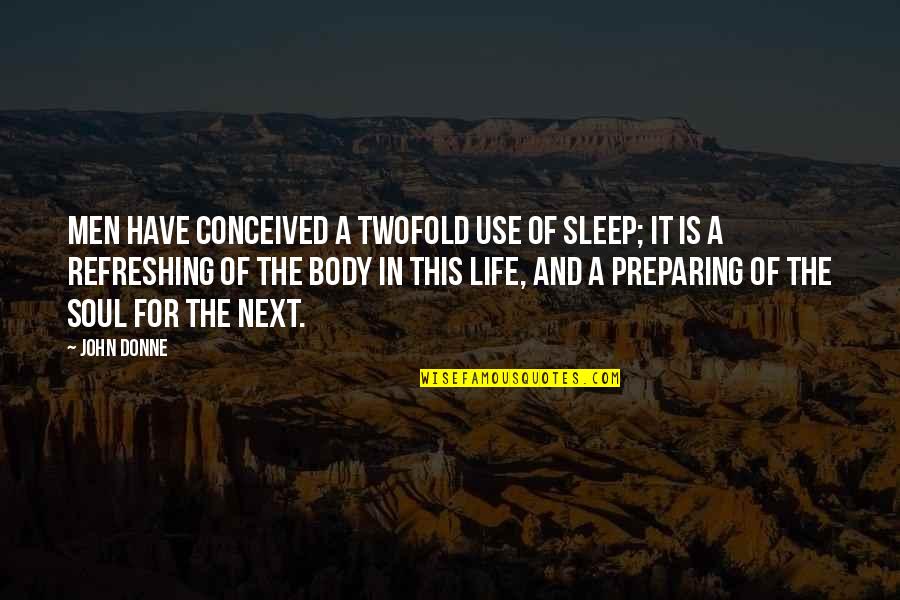 Mbeki Mbali Quotes By John Donne: Men have conceived a twofold use of sleep; Mbeki Mbali Quotes By John Donne: Men have conceived a twofold use of sleep;
