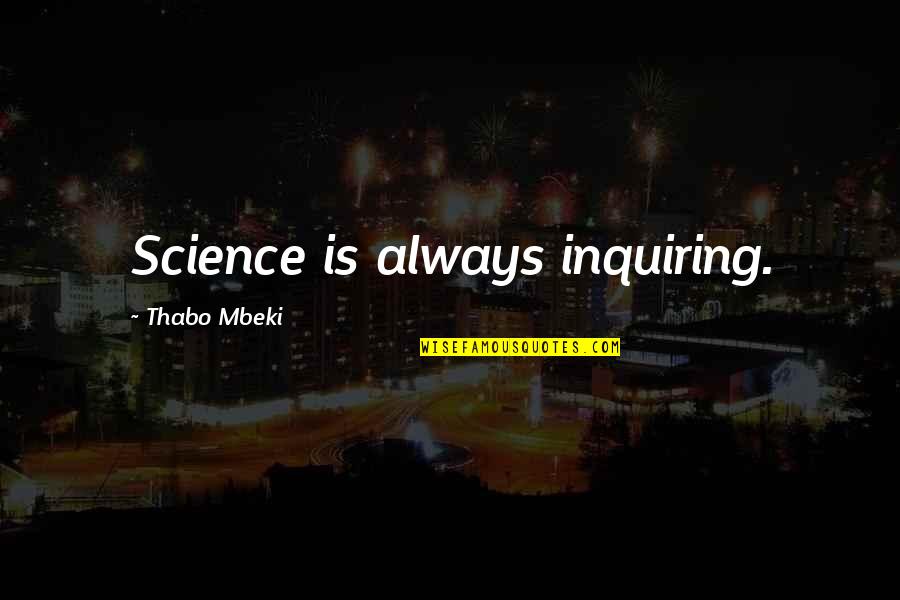 Mbeki Quotes By Thabo Mbeki: Science is always inquiring. Mbeki Quotes By Thabo Mbeki: Science is always inquiring.