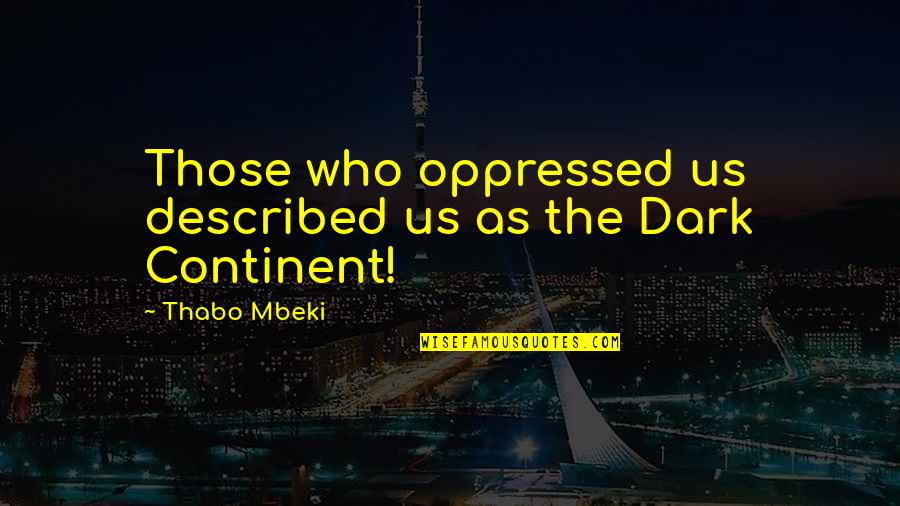 Mbeki Quotes By Thabo Mbeki: Those who oppressed us described us as the