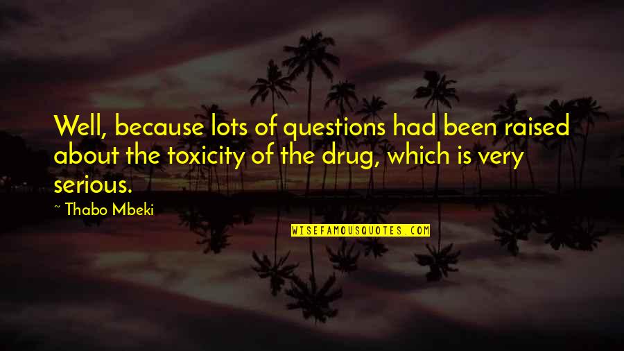 Mbeki Thabo Quotes By Thabo Mbeki: Well, because lots of questions had been raised