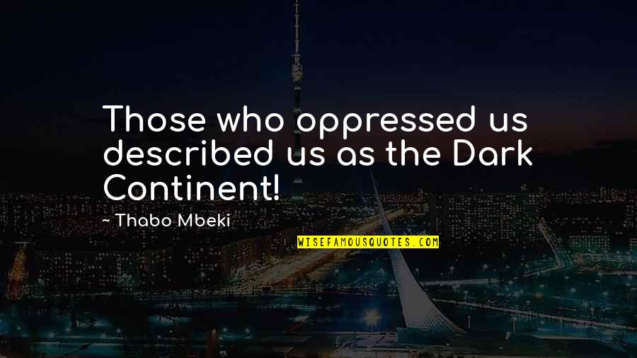 Mbeki Thabo Quotes By Thabo Mbeki: Those who oppressed us described us as the