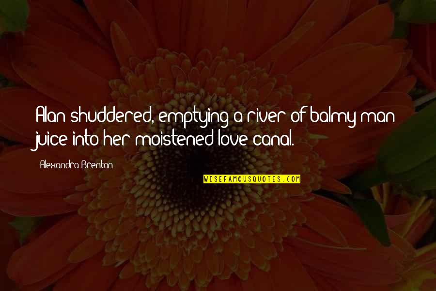 Mbeli Quotes By Alexandra Brenton: Alan shuddered, emptying a river of balmy man Mbeli Quotes By Alexandra Brenton: Alan shuddered, emptying a river of balmy man