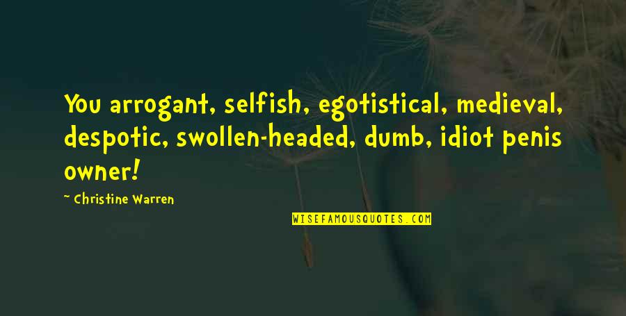 Mbeli Quotes By Christine Warren: You arrogant, selfish, egotistical, medieval, despotic, swollen-headed, dumb,