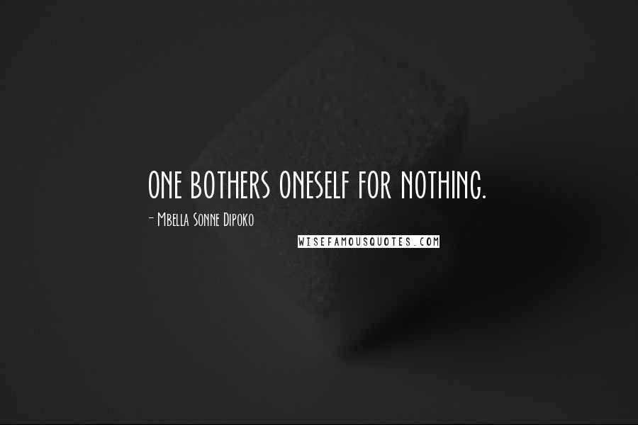 Mbella Sonne Dipoko quotes: one bothers oneself for nothing.
