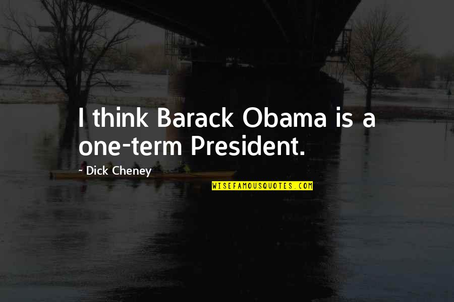 Mbembe Molle Quotes By Dick Cheney: I think Barack Obama is a one-term President. Mbembe Molle Quotes By Dick Cheney: I think Barack Obama is a one-term President.