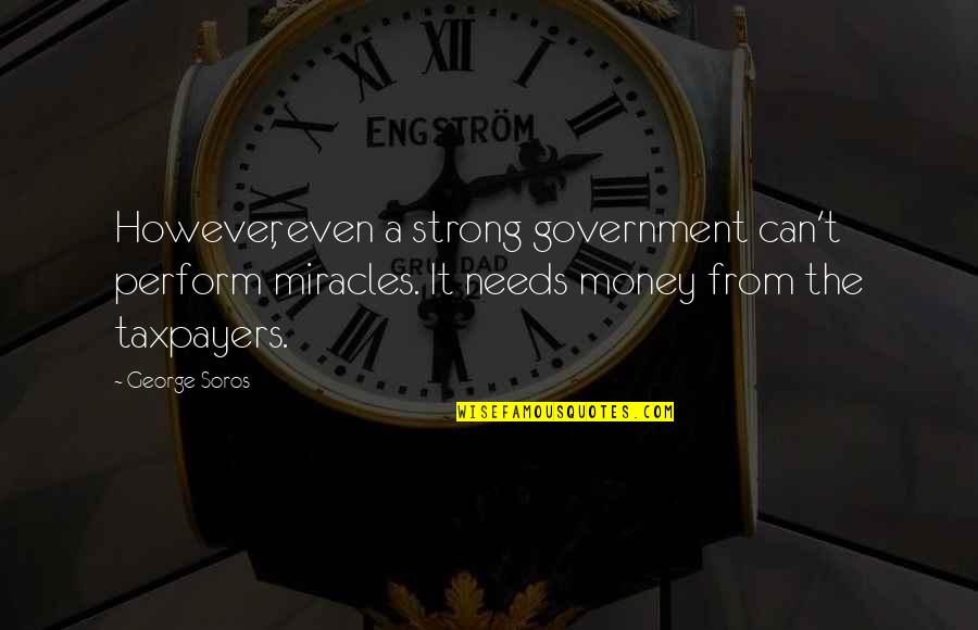 Mbenaissa Quotes By George Soros: However, even a strong government can't perform miracles.