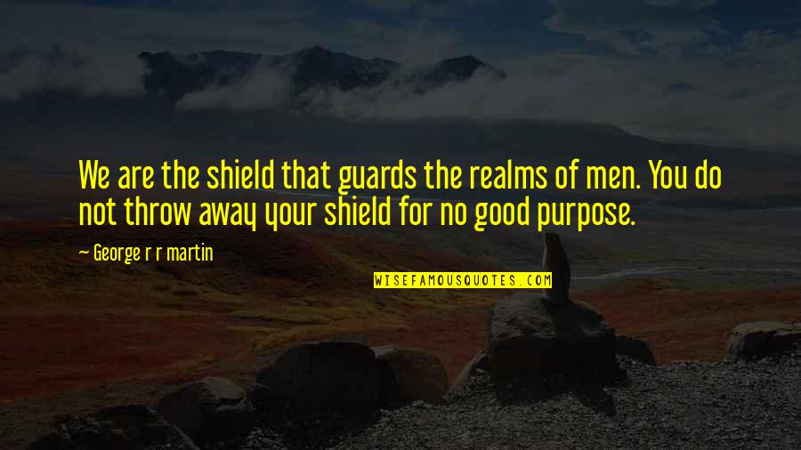 Mbencino Quotes By George R R Martin: We are the shield that guards the realms Mbencino Quotes By George R R Martin: We are the shield that guards the realms
