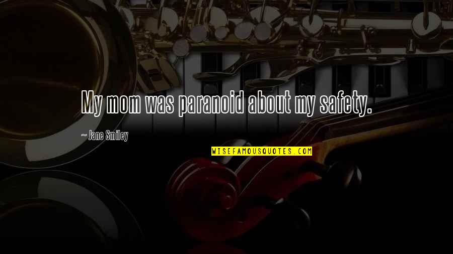 Mbencino Quotes By Jane Smiley: My mom was paranoid about my safety. Mbencino Quotes By Jane Smiley: My mom was paranoid about my safety.