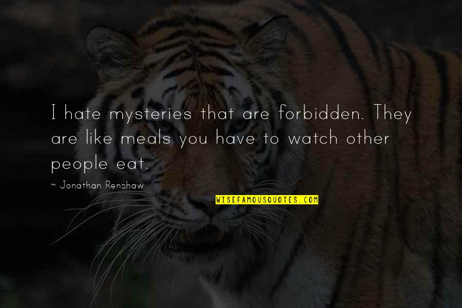 Mbencino Quotes By Jonathan Renshaw: I hate mysteries that are forbidden. They are Mbencino Quotes By Jonathan Renshaw: I hate mysteries that are forbidden. They are