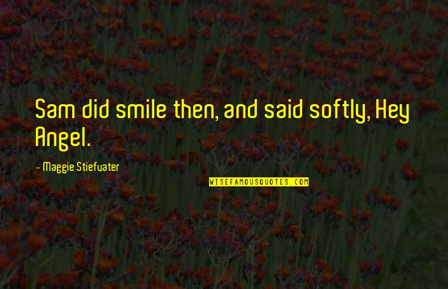 Mbencino Quotes By Maggie Stiefvater: Sam did smile then, and said softly, Hey Mbencino Quotes By Maggie Stiefvater: Sam did smile then, and said softly, Hey