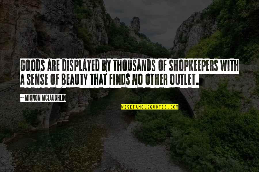 Mbencino Quotes By Mignon McLaughlin: Goods are displayed by thousands of shopkeepers with Mbencino Quotes By Mignon McLaughlin: Goods are displayed by thousands of shopkeepers with