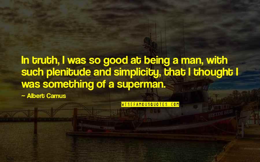 Mbenga South Quotes By Albert Camus: In truth, I was so good at being