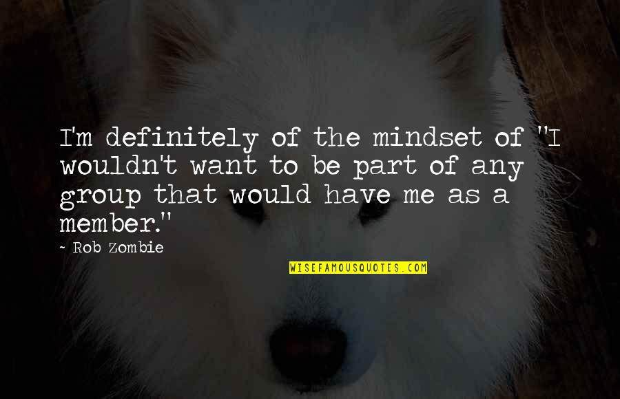Mbenga South Quotes By Rob Zombie: I'm definitely of the mindset of "I wouldn't