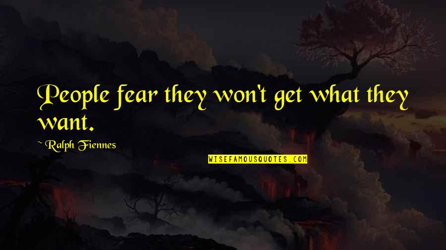Mbenga Tribe Quotes By Ralph Fiennes: People fear they won't get what they want. Mbenga Tribe Quotes By Ralph Fiennes: People fear they won't get what they want.