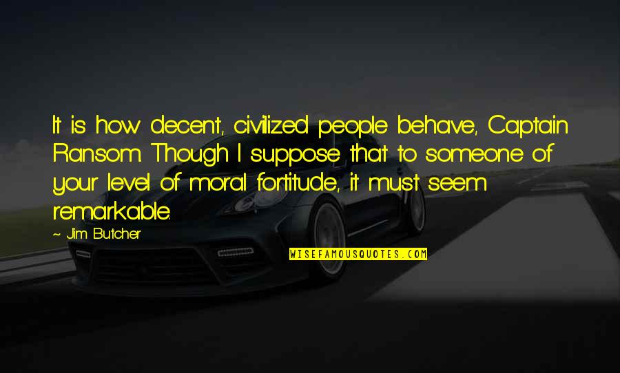 Mbenge V Quotes By Jim Butcher: It is how decent, civilized people behave, Captain Mbenge V Quotes By Jim Butcher: It is how decent, civilized people behave, Captain
