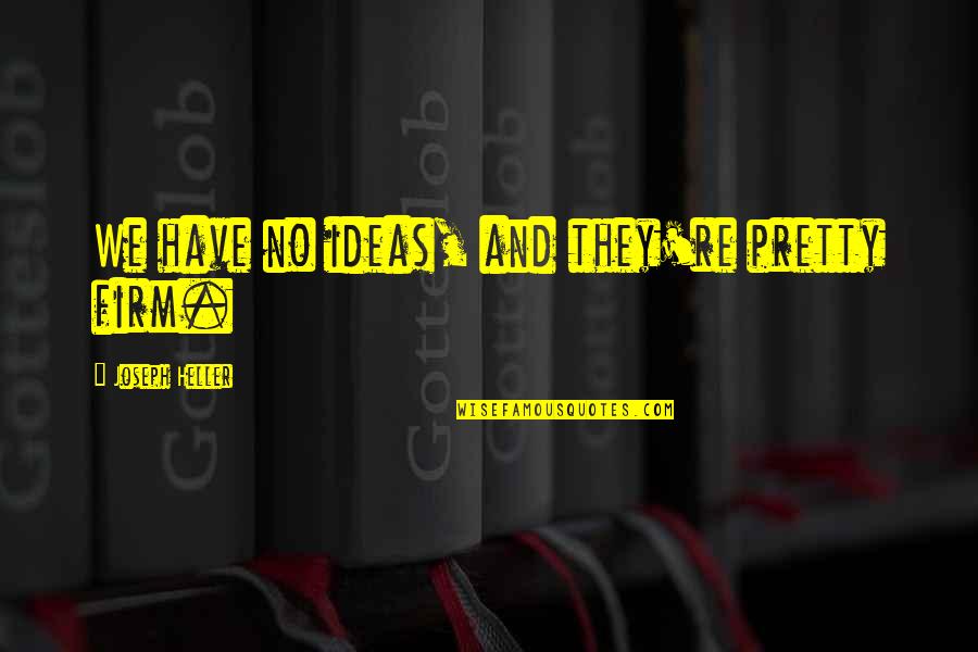 Mbenge V Quotes By Joseph Heller: We have no ideas, and they're pretty firm. Mbenge V Quotes By Joseph Heller: We have no ideas, and they're pretty firm.
