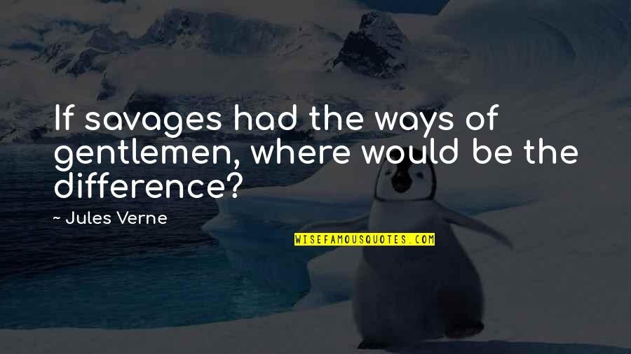 Mber Quotes By Jules Verne: If savages had the ways of gentlemen, where