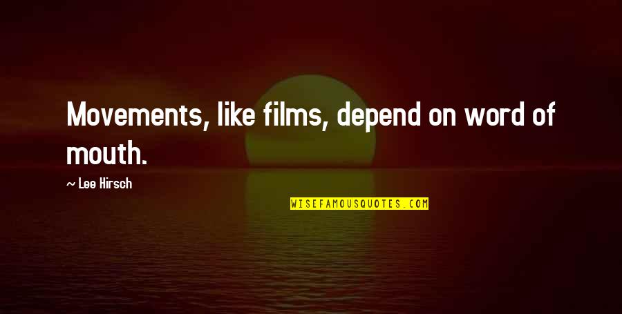 Mber Quotes By Lee Hirsch: Movements, like films, depend on word of mouth. Mber Quotes By Lee Hirsch: Movements, like films, depend on word of mouth.