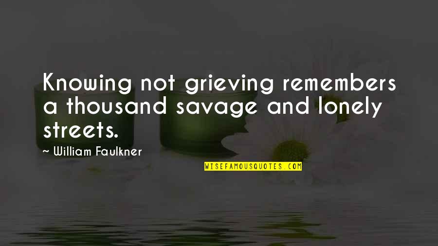 Mber Quotes By William Faulkner: Knowing not grieving remembers a thousand savage and Mber Quotes By William Faulkner: Knowing not grieving remembers a thousand savage and