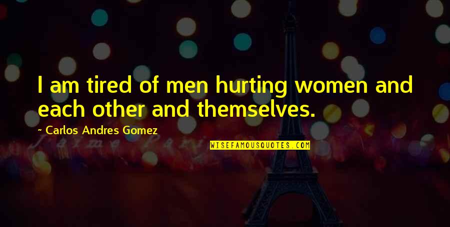 Mbete Frontosa Quotes By Carlos Andres Gomez: I am tired of men hurting women and