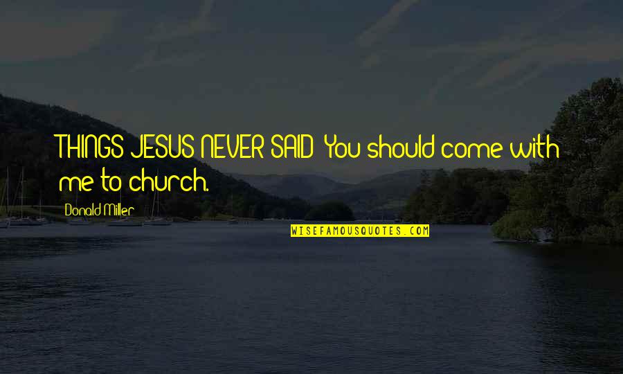 Mbia Share Quotes By Donald Miller: THINGS JESUS NEVER SAID: You should come with