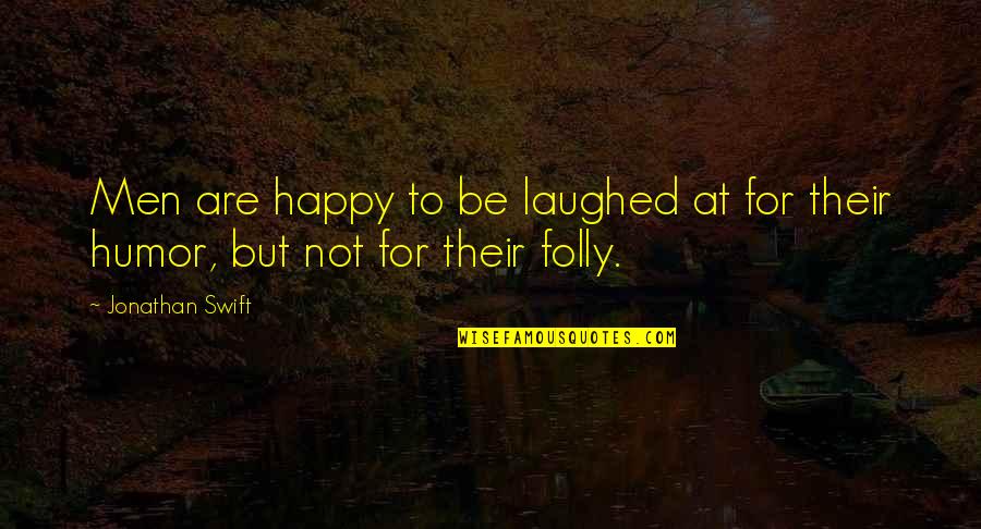 Mbiaz Reviews Quotes By Jonathan Swift: Men are happy to be laughed at for