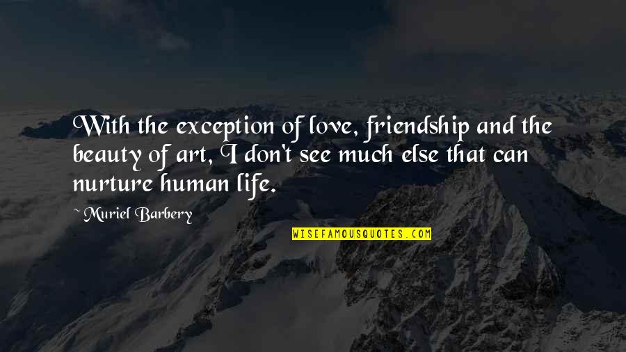 Mbishop Quotes By Muriel Barbery: With the exception of love, friendship and the Mbishop Quotes By Muriel Barbery: With the exception of love, friendship and the