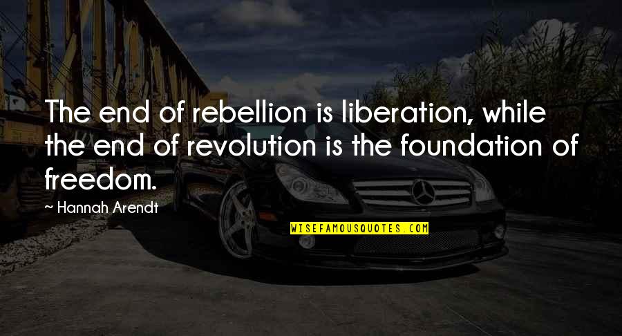 Mblaq Funny Quotes By Hannah Arendt: The end of rebellion is liberation, while the