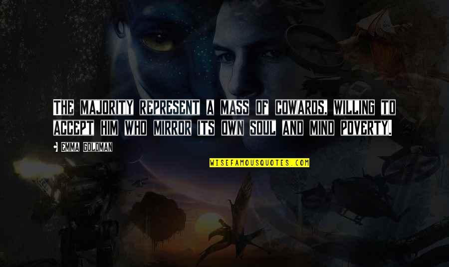 Mbly Quote Quotes By Emma Goldman: The majority represent a mass of cowards, willing Mbly Quote Quotes By Emma Goldman: The majority represent a mass of cowards, willing