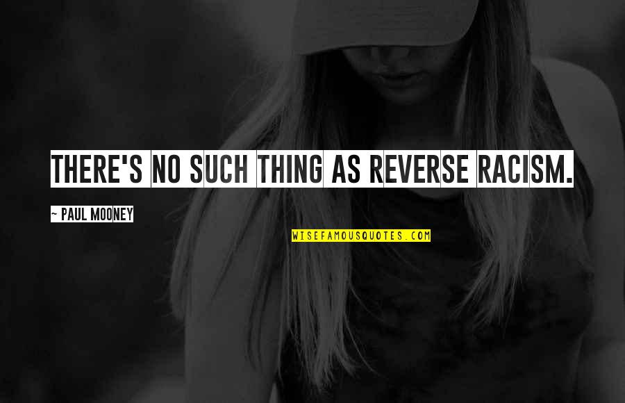 Mboa Basketball Quotes By Paul Mooney: There's no such thing as reverse racism. Mboa Basketball Quotes By Paul Mooney: There's no such thing as reverse racism.