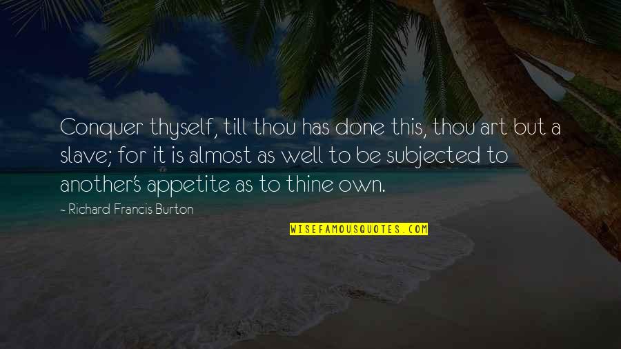 Mbonambi Primary Quotes By Richard Francis Burton: Conquer thyself, till thou has done this, thou