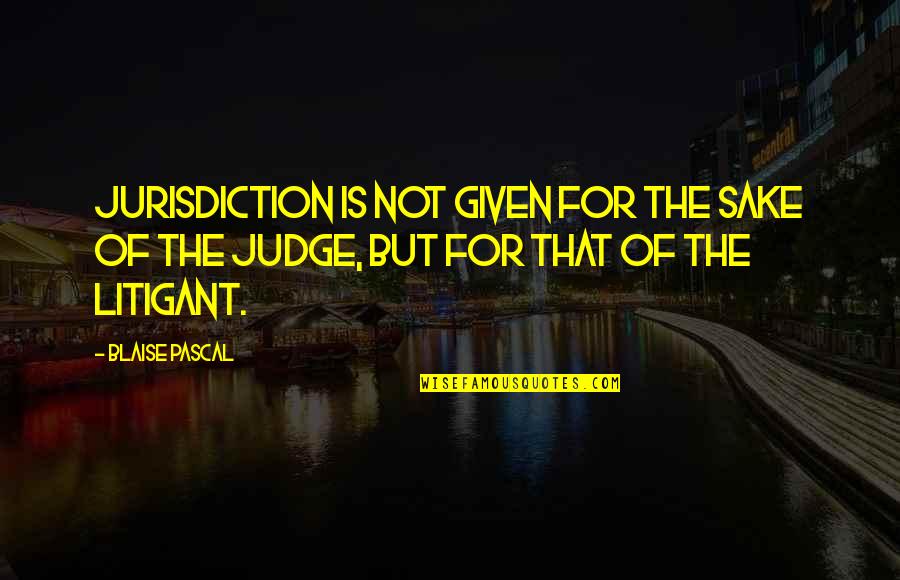 Mbongo Tchobi Quotes By Blaise Pascal: Jurisdiction is not given for the sake of