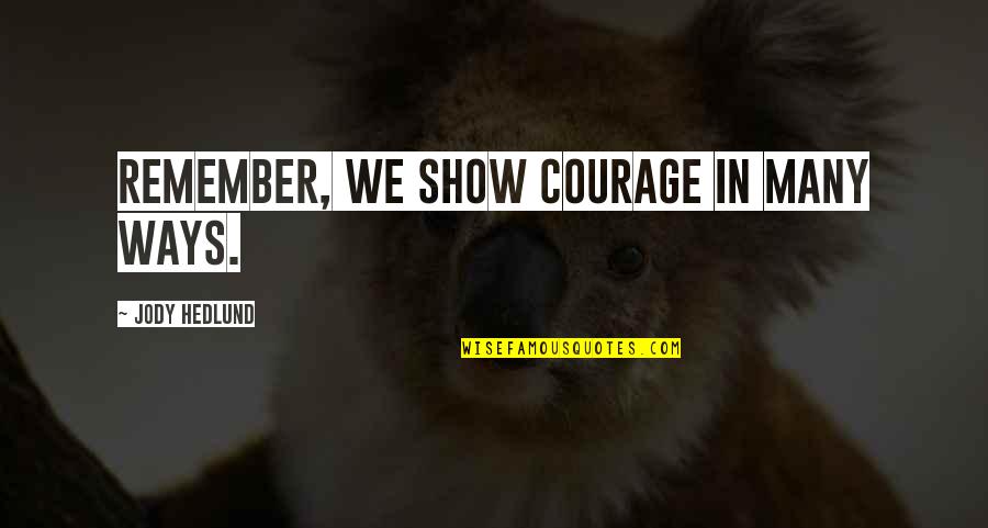 Mbot Quotes By Jody Hedlund: Remember, we show courage in many ways. Mbot Quotes By Jody Hedlund: Remember, we show courage in many ways.