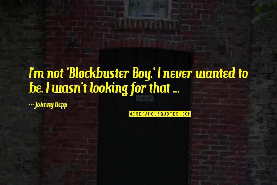 M'boy Quotes By Johnny Depp: I'm not 'Blockbuster Boy.' I never wanted to