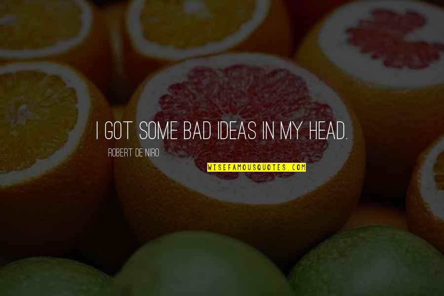Mboya Marsalis Quotes By Robert De Niro: I got some bad ideas in my head. Mboya Marsalis Quotes By Robert De Niro: I got some bad ideas in my head.