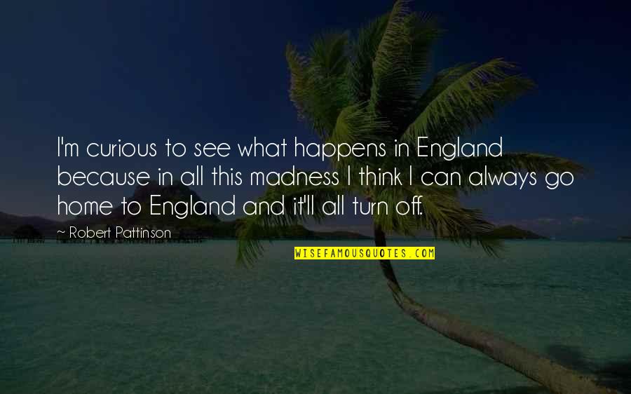 Mbsid Quotes By Robert Pattinson: I'm curious to see what happens in England