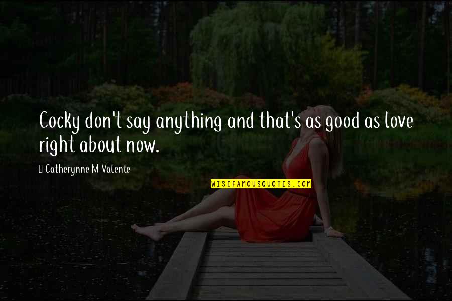 Mbugua Kamukunji Quotes By Catherynne M Valente: Cocky don't say anything and that's as good Mbugua Kamukunji Quotes By Catherynne M Valente: Cocky don't say anything and that's as good