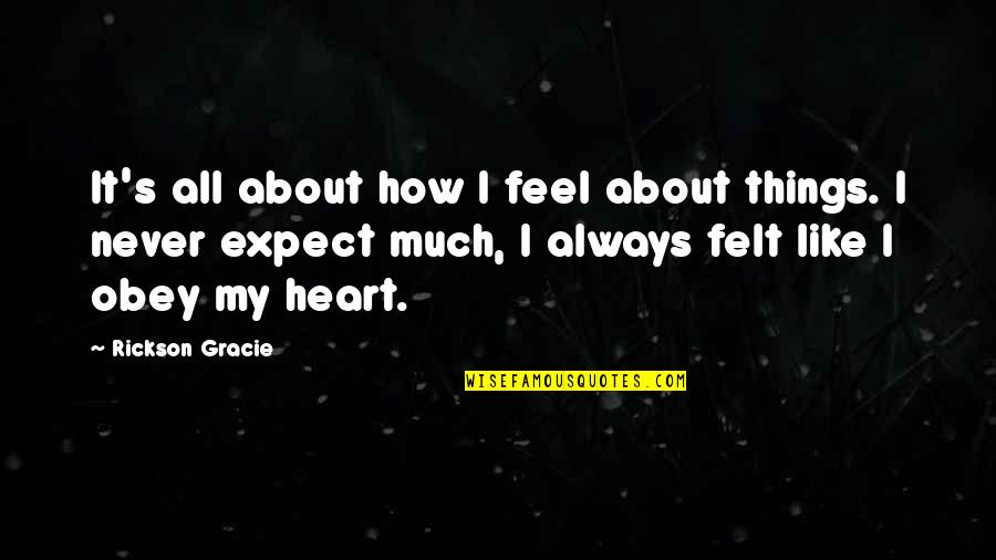 Mbugua Mwangi Quotes By Rickson Gracie: It's all about how I feel about things.