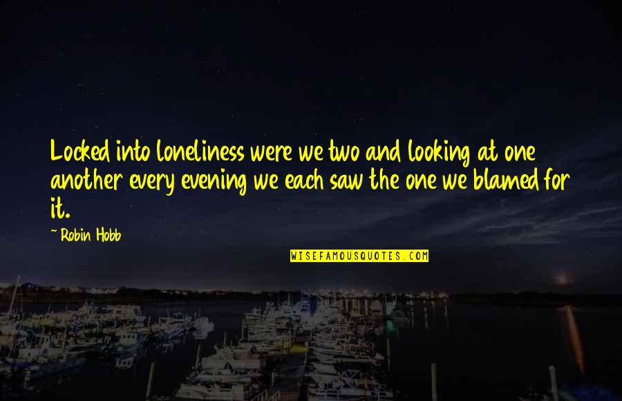 Mbugua Mwangi Quotes By Robin Hobb: Locked into loneliness were we two and looking